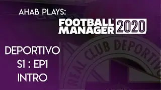 Ahab Plays: FM20 | Deportivo | S1 EP1 | Intro