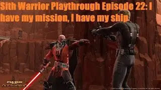 SWTOR - Sith Warrior Playthrough Season 1 Episode 22: I have my mission, I have my ship
