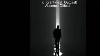 Absence Official - ignorant (feat. Outcast) [audio]