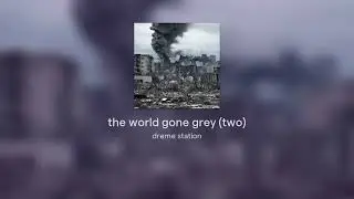 the world gone grey (two)