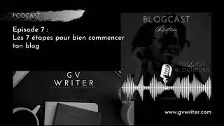 Episode #7 - Les 7 &eacute;tapes pour bien commencer ton blog #blog #blogueur