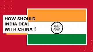 How Should India deal with China || A STRATEGIC ANALYSIS
