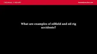 What are examples of oilfield and oil rig accidents?