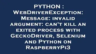 PYTHON : WebDriverException: Message: invalid argument: can't kill an exited process with GeckoDrive