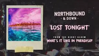 Northbound & Down 'Lost Tonight' Official Visualiser