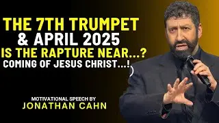 URGENT : The 7th Trumpet & April 2025 &ndash; Is the Rapture Near? | Jonathan Cahn&rsquo;s Prophetic Warning!