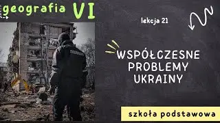 Geografia 6 [Lekcja 21 - Wsp&oacute;łczesne problemy Ukrainy]