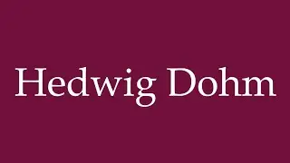 How to Pronounce ''Hedwig Dohm'' Correctly in German