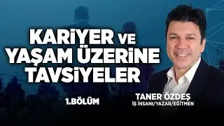 Kariyer ve Yaşam Üzerine Tavsiyeler | 1.Bölüm | Taner Özdeş