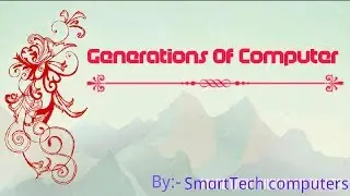 Generations Of Computer  || SmartTech Computers ||  By Pankaj Sir