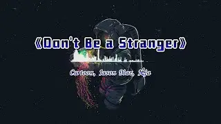 《Don't Be a Stranger》 - Cartoon, Jason Diaz, J&eacute;ja | PinyinLyrics