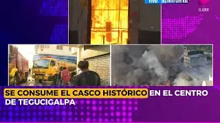 Se consume el casco histórico en el Centro de Tegucigalpa