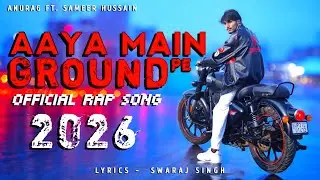 AAYA MAIN GROUND PE  -  | ANURAG FT.SWARAJ SINGH | (OFFICIAL RAP SONG) | 2026 