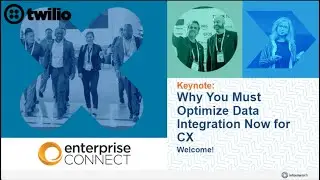 Why You Must Optimize Data Integration Now for CX - Enterprise Connect Virtual 2023