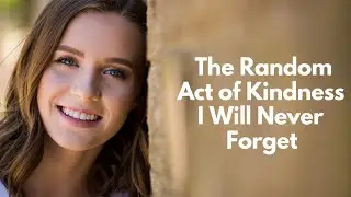 The Random act of Kindness I will Never forget 