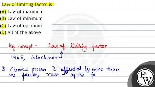 Law of limiting factor is (A) Law of maximum (B) Law of minimum (C) Law of optimum (D) All of th...