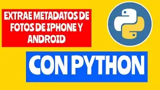 57. Cómo extraer metadata de fotos de iPhone y Android con PYTHON