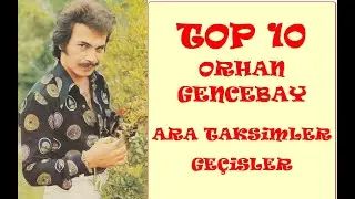 ORHAN GENCEBAY   EN İYİ 10 ARA TAKSİM