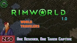 Episode 260: One Rescued, One Taken Captive -- RimWorld: World Travelers