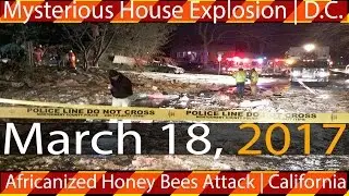 03/18/2017 | Emergency & Disaster Warning | Mysterious House Exlosion - DC | Killer Bees Attack - CA