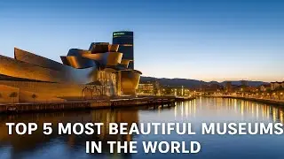 Top 5 Most Beautiful Museums You Have To See!