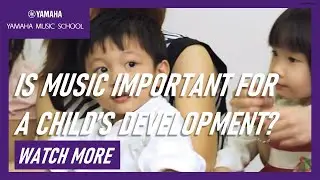 Yamaha Music School : Music Fosters Sound Development In Children During Their Early Years