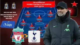 LIVERPOOL VS TOTTENHAM HOTSPUR ~ TODAY MATCH LIVERPOOL TOP ALTERNATIVE POSSIBLE LINEUP EPL MD 36