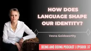 Vesna Goldsworty on Beauty and the complexity of language (Episode 37) | Being and Doing Podcast