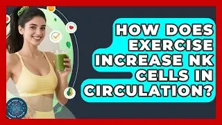 How Does Exercise Increase NK Cells In Circulation? - All About the Immune System