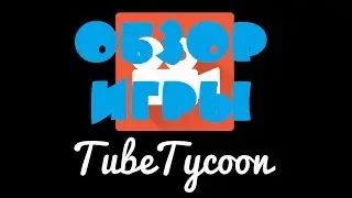 Обзор игры Tube Tycoon