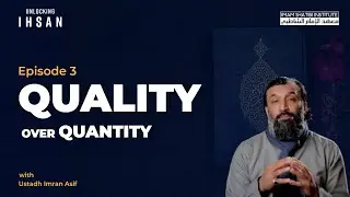 Quality Over Quantity | Unlocking Ihsan | Episode 3 | Ramadan 2022