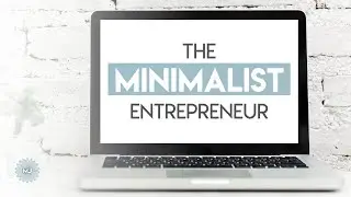 The Minimalist Entrepreneur - Why Simplifying Is Crucial for Your Business
