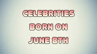 Celebrities born on June 8th