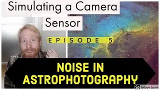 Simulating a Noisy Camera Sensor - Noise in Astrophotography Ep 5