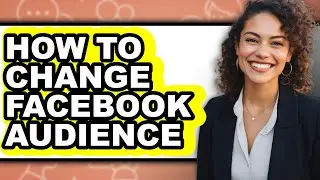 How to Change Facebook Audience - Step by Step