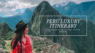 PERU LUXURY ITINERARY - Come and visit Cusco and Machu Picchu in style with me!