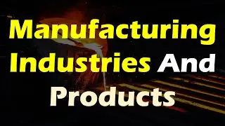 Manufacturing Industries And Products.
