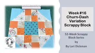 Week 16  Scrappy Churn Dash Variation Block and Quilt