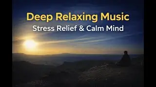 Deep Relaxing Music for Stress Relief | Calm Mind & Inner Peace (45 Minutes)