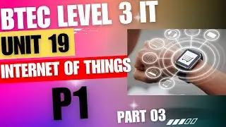 BTEC Level 3 IT - Unit 19 - Internet Of Things - Part 03 - 