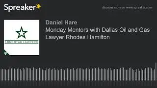 Monday Mentors with Dallas Oil and Gas Lawyer Rhodes Hamilton