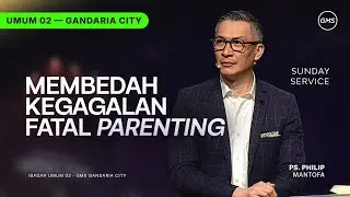 IBADAH UMUM 2 | MEMBEDAH KEGAGALAN FATAL PARENTING - PS. PHILIP MANTOFA (GMS GANDARIA CITY)