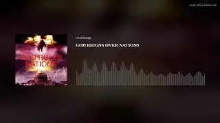 GOD REIGNS OVER NATIONS
