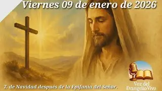 Evangelio y reflexi&oacute;n. Viernes 09/01/26. T. despu&eacute;s de la Epifan&iacute;a del Se&ntilde;or. A&ntilde;o A.