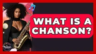 What Is A Chanson? - The Musician Encyclopedia