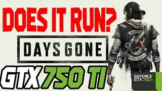 DAYS GONE on GTX 750 ti - Does it even run?
