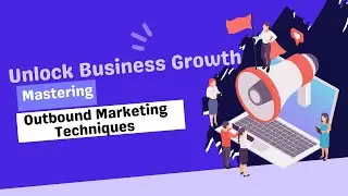 Unlock Business Growth: Mastering Outbound Marketing Techniques