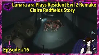 Lunara ara Plays Resident Evil 2 Remake Claire Redfields Story Episode - 16
