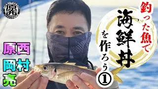原西＆岡村＆亮の【釣った魚で海鮮丼を作って食べよう！】 ①アジ編