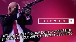 Hitman 2 una prigione dorata assassino silenzioso solo abito difficolt&agrave; esperto